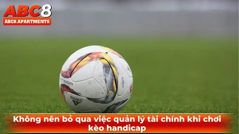 Kèo handicap - Hướng dẫn đọc kèo bất bại hiệu quả đến 99,9% 4 Không nên bỏ qua việc quản lý tài chính khi chơi kèo handicap
