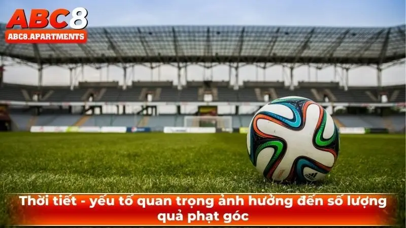 Kèo phạt góc và những bí quyết cực hay dành cho các tân thủ 4 Thời tiết - yếu tố quan trọng ảnh hưởng đến số lượng quả phạt góc