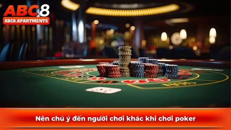 Khám phá poker là gì và 3 kinh nghiệm chơi poker hiệu quả 4 Nên chú ý đến người chơi khác khi chơi poker